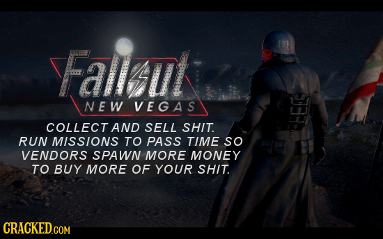 VFalllt N EW VEGAS COLLECT AND SELL SHIT. LE RUN MISSIONS TO PASS TIME so VENDORS SPAWN MORE MONEY TO BUY MORE OF YOUR SHIT. CRACKED.COM