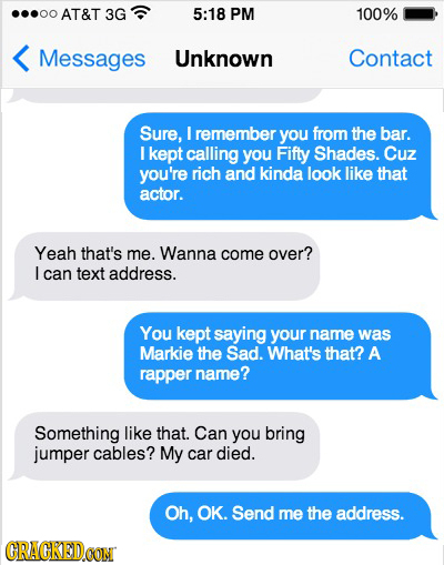 ...00 AT&T 3G 5:18 PM 100% Messages Unknown Contact Sure, I remember you from the bar. I kept calling you Fifty Shades. Cuz you're rich and kinda look