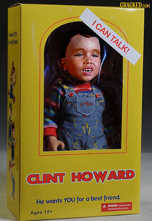 CRACKEDcO COM ICAN td0 OU TALK! ooagro: CLINT HOWARD YOU for best friend. He wants a WARNINGH coNs 1 Ages 15+ 