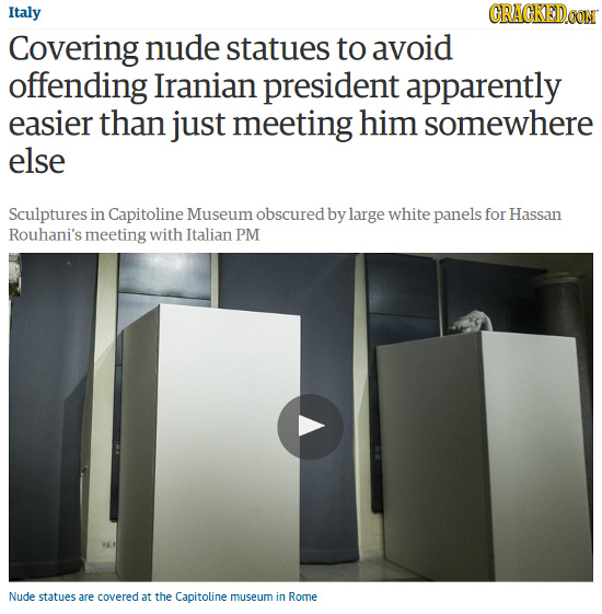 Italy CRACKEDOON Covering nude statues to avoid offending Iranian president apparently easier than just meeting him somewhere else Sculptures in Capit
