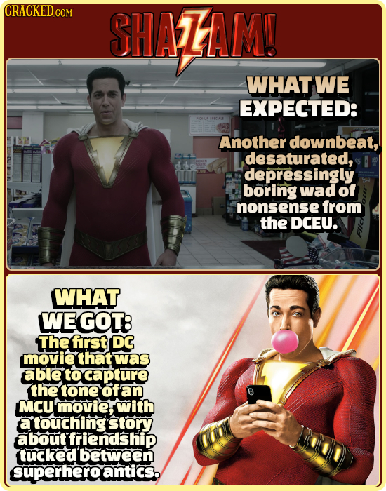 CRACKED COM SHALAM! WHAT WE EXPECTED: Another downbeat, .desaturated, depressingly boring wad of nonsense from the DCEU. WHAT WEGOTB The frst DE movie