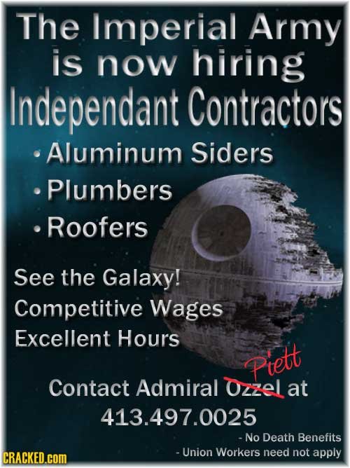 The Imperial Army is now hiring Independant Contractors Aluminum Siders Plumbers Roofers See the Galaxy! Competitive Wages Excellent Hours Piett Conta