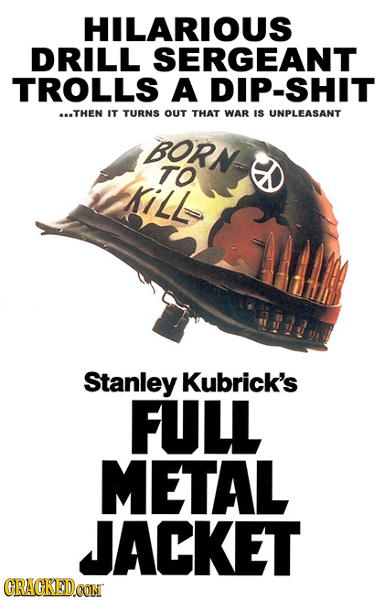 HILARIOUS DRILL SERGEANT TROLLS A DIP-SHIT ...THEN IT TURNS OUT THAT WAR IS UNPLEASANT BORN KiLL TO Stanley Kubrick's FULL METAL JACKET CRACKEDOON