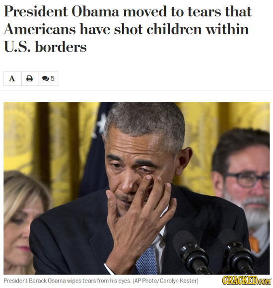 President Obama moved tO tears that Americans have shot children within U.S. borders A 5 President Barack Obama wipes tears from his (AP Photo/ Caroly