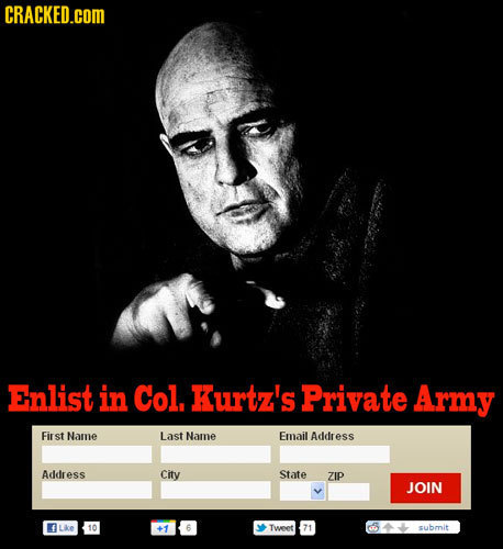 CRACKED.COM Enlist in Col, Kurtz's Private Army First Name Last Name Email Address Address City State ZIP JOIN LKe 10 +1 6 Tweet 71 submit