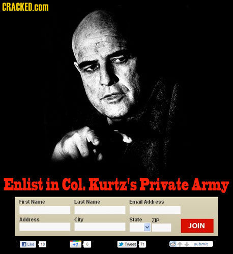 CRACKED.COM Enlist in Col, Kurtz's Private Army First Name Last Name Email Address Address City State ZIP JOIN LKe 10 +1 6 Tweet 71 submit 