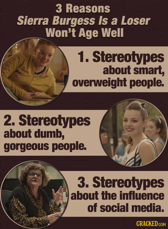 3 Reasons Sierra Burgess Is a Loser Won't Age Well 1. Stereotypes about smart, overweight people. 2. Stereotypes about dumb, gorgeous people. 3. Stere