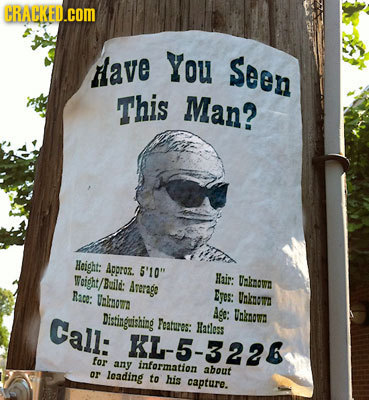CRACKED.COM Have You Seen This Man? Height: Agproz. S'10 Weight/Rild: Hajr: Ukmow Arerage Race: Unkaomn Syes: Unkcme Age: Call: Distingeishing Wuknow
