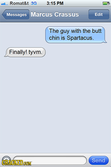 #al.. Romat&t 3G 3:15 PM Messages Marcus Crassus Edit The guy with the butt chin is Spartacus. Finally! tyvm. GRACKEDCON Send