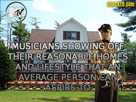 CRAKED.COM TV MUSICIANS SHOWING OFF THEIRIREASONABLE HOMES AND LIFESTIYLEITHAT AN AVERAGE PERSON CAN ASPIRE TO