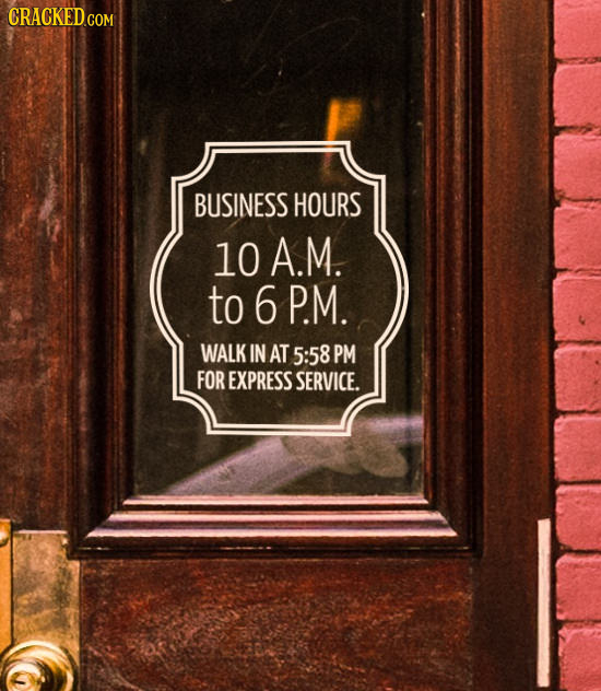 BUSINESS HOURS 10 A.M. to 6 P.M. WALK IN AT 5:58 PM FOR EXPRESS SERVICE.