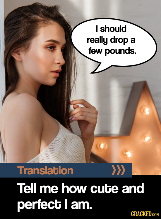 I should really drop a few pounds. Translation WY Tell me how cute and perfect am.