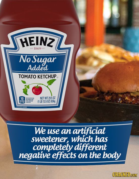 HEINZ 1869 No Sugar Added TOMATO KETCHUP 10 NET WT29.50Z ARITRTEN HHEMATE EMSKEL HEE 1 13.5 OZ 835g CONTE4T We use an artificial sweetener, which has