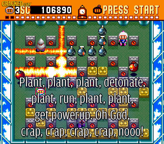 D3SC 1 06890 PRESS START i Plant, plant, plant, detonate, m plant, run, plant, plant, get powerup. Oh God, crap, Crap, crap, crap, nooo!