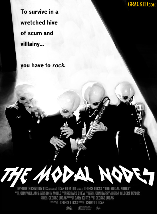 CRACKED.com To survive in a wretched hive of scum and villlainy... you have to rock. THE MODAL NODE TWENTIETH CENTURY FOX XPOENTEL LUCAS FILM LTO. GEO