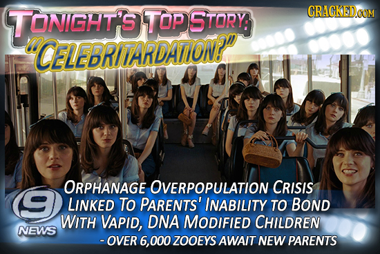 TONGHT'S TOP STORY: CRACKEDCON COM CELEBRITARDATIONPO 9 ORPHANAGE OVERPOPULATION CRISIS LINKED To PARENTS' INABILITY TO BOND WITH VAPID, DNA MODIFIED