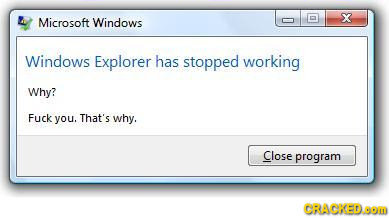 X Microsoft Windows Windows Explorer has stopped working Why? Fuck you. That's why. Close program CRACKED.OD