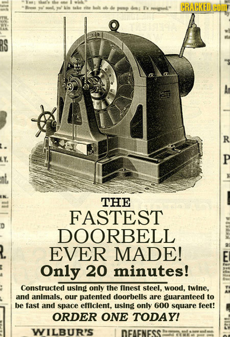 e CRACKED. de dess 's eigel. HOM RS R P nt, THE FASTEST DOORBELL EVER MADE! E Only 20 minutes! Constructed using only the finest steel, wood, twine,