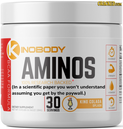 INOBODY AMINOS ENDURANCE! BCAA 5591 STRENGHH FORA 100% RESEARCH BACKED' (In a scientific paper you won't understand assuming you get by the paywall.)