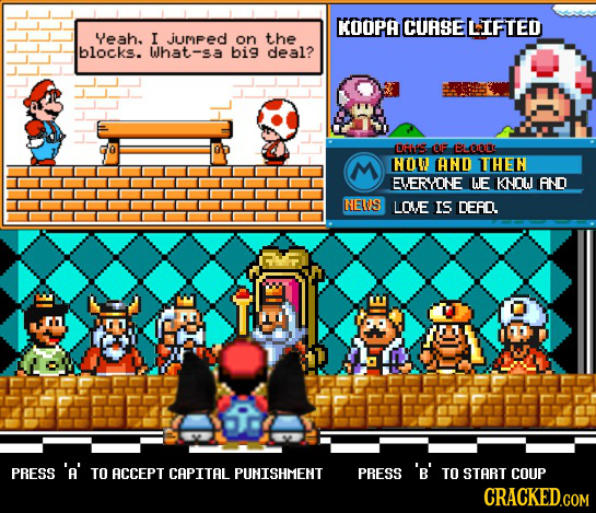 KOOPA CURSE LIFTED Yeah. I JUMPed on the blocks. What-sa big deal? OFIS BE BEL-uts M NO AND THEN EVERYONE WE KNOW AND NEIS LOVE IS DEAD. EIE PRESS 'A'