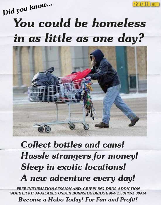 CRACKEDCON know... Did you You could be homeless in little day? as as one Collect bottles and cans! Hassle strangers for money! Sleep in exotic locati