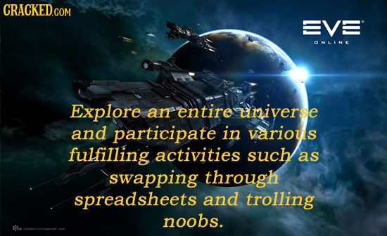 CRACKED.COM EVE NLINE Explore an entire universe and participate in various fulfilling activities such as swapping through spreadsheets and trolling n