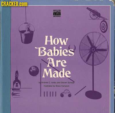 CRACKED.cOM. ME LIFE O0S How Babies Are Made Andre C Andry and Stecn Schepd Blustrated bey Blake Hampron