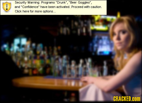 Security Warning: Programs Drunk, Beer Goggles, and Confidence have been activated. Proceed with caution. Click here for more options... eamd CR
