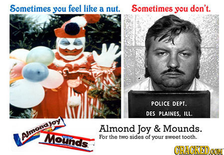 Sometimes you feel like a nut. Sometimes you don't. POLICE DEP. DES PLAINES. ILL Almond Joy & Mounds. Almondjom Mounds For the two sides of your sweet