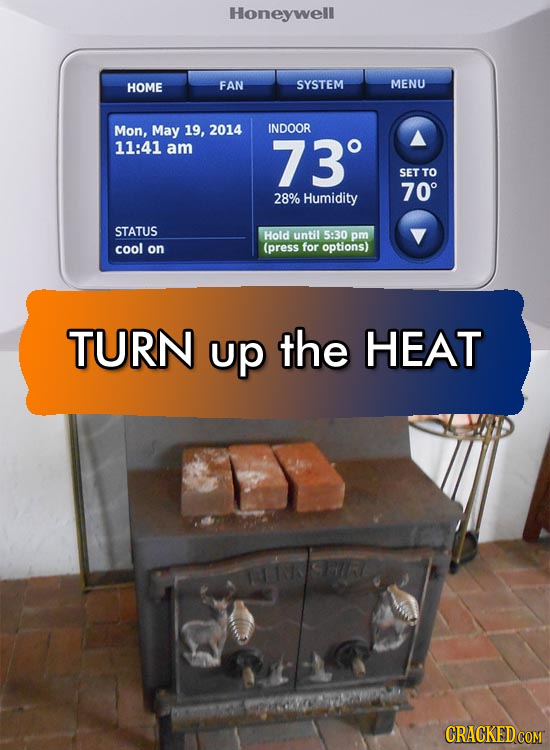 Honeywell HOME FAN SYSTEM MENU Mon, May 19, 2014 INDOOR 11:41 am 73 SET TO 700 28% Humidity STATUS Hold until 5:30 pm cool on (press for options) TURN