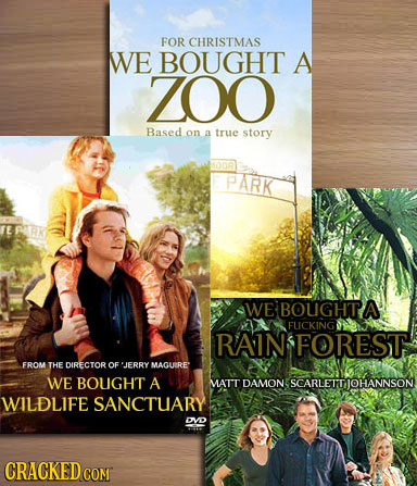 FOR CHRISTMAS WE BOUGHT A ZOO Based on a true story PARK EPRK WE BOUGHTA! FUCKING RAIN FOREST FROM THE DIRECTOROF JERRY MAGURE WE BOUGHT A MATT DAMON