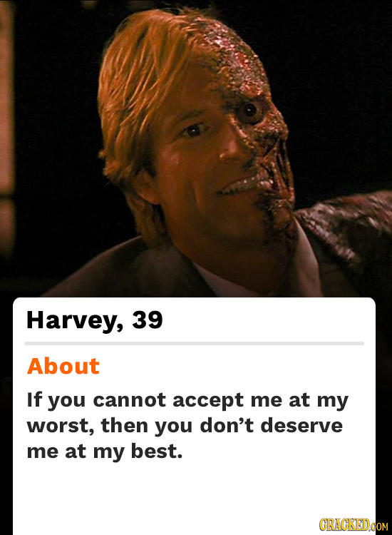 Harvey, 39 About If you cannot accept me at my worst, then you don't deserve me at my best. GRAGKEDOOM
