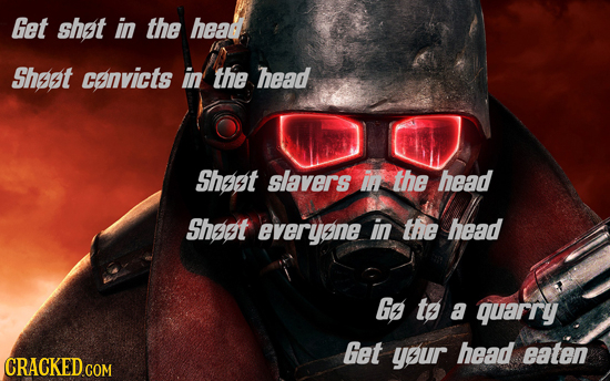 Get shot in the head Shggt Canvicts in the head Shagt slavers in the head Shaet everyane in the head Gg to a quarry Get your head eaten
