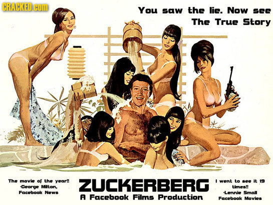 CRACKED. HOM You saw the lie. Now SEE The True Story The movie of the yeart ZUCKERBERG went to ae it 19 George Miton, Himes! Facebook News -Lennie Sma