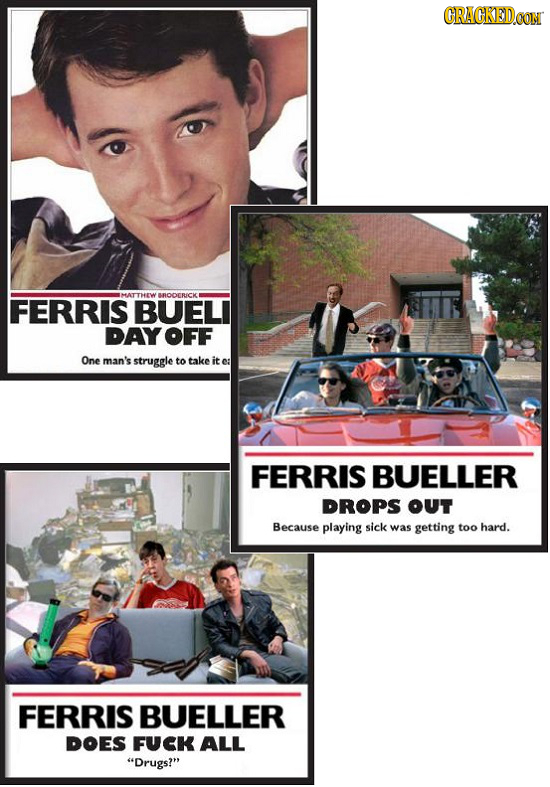 CRACKEDOON MATTHEW RDOCRICKI FERRIS BUELI DAYOFF One man's struggle to take it ea FERRIS BUELLER DROPS OUT Because playing sick was getting too hard.