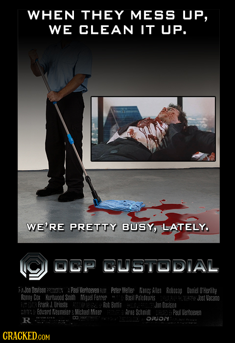 WHEN THEY MESS UP, WE CLEAN IT UP. WE'RE PRETTY BUSY, LATELY. CP CLSTODIAL iAJon Davison PORCCROS A Paul Verhoeven FU Peter Weller KANC Allen Rot DCp
