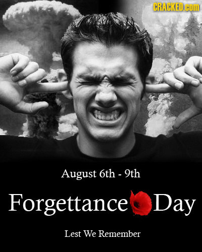 CRACKED. com August t 6th - 9th Forgettance Day Lest We Remember