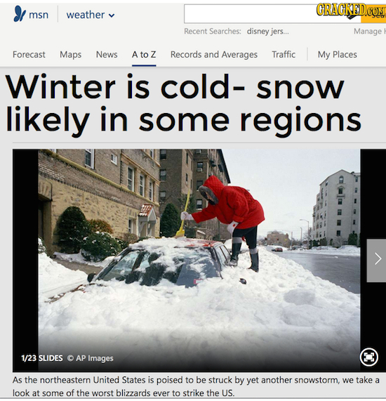 CRACKEDC COM msn weather Recent Searches: disney jers... Manage Forecast Maps News Ato Z Records and Averages Traffic My Places Winter is cold- snow l