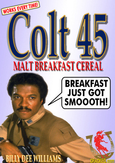 Colt TIME! EVERY WORKS 45 MALT BREAKFAST CEREAL BREAKFAST JUST GOT SMOOOTH! BILLY DEE WILLIAMS CRACKEDOOM