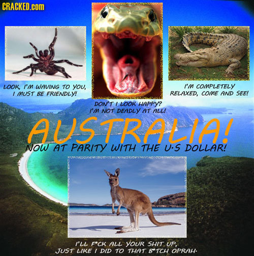 CRACKED.cOM LOOK, I'm WAVING TO you, i'm COMPLETELY 1 MUST BE FRIENDLY! RELAXED, COME AND SEE! DON'T 1 LOOK HAPPY? I'm NOT DEADLY AT ALL! STRALIA! NOW