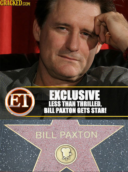 CRACKED.COM ET EXCLUSIVE LESS THAN THRILLED, BILL PAXTON GETS STAR! BILL PAXTON 