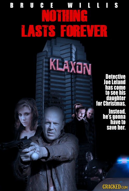 BRUCE WILLIS NOTHING LASTS FOREVER KLAXON Detective Joe Leland has come to see his daughter for Christmas, Instead, he's gonna have to save her. CRACK