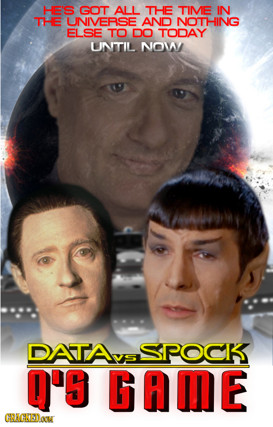 HE'S GOT ALL THE TIME IN THE UNIVERSE AND NOTHING ELSE TO DO TODAY UNTIL NOW DATAV SPOCK Q'S GAME CRACKEDOON