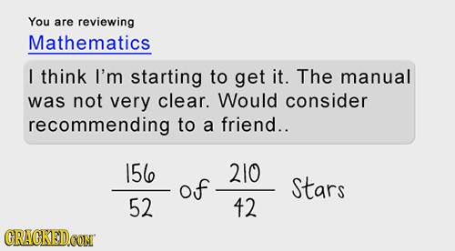 You are reviewing Mathematics I think I'm starting to get it. The manual was not very clear. Would consider recommending to a friend.. 15l 210 of Star