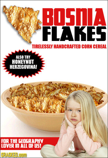 BOSNIA FLAKES TIRELESSLY HANDCRAFTED CORN CEREAL ALSO TRY HONEYNUT HERZEGOVINA! FOR THE GEOGRAPHY LOVER in ALL OF US! CRACKED .oM
