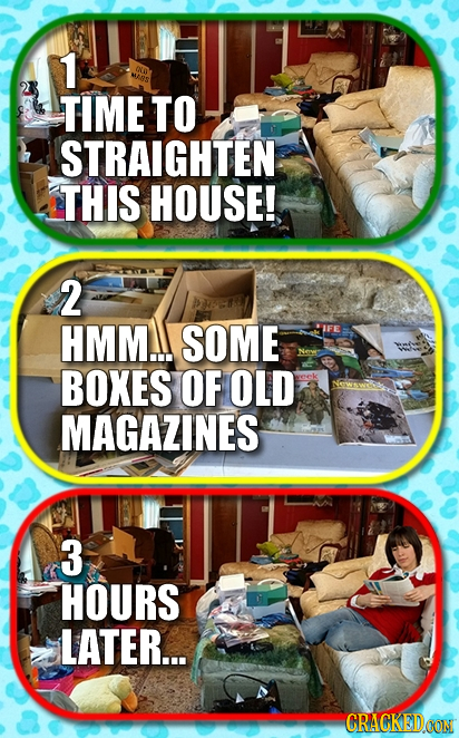 1 KO w8S TIME TO STRAIGHTEN THIS HOUSE! 2 HMM.I SOME BOXES OF OLD MAGAZINES 3 HOURS LATER... CRACKED OON