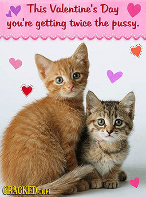 This Valentine's Day you're getting twice the pussy. CRACKED COM
