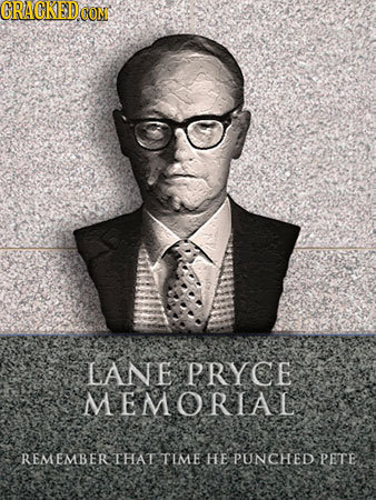 GRAGKED CON LANE PRYCE MEMORTAL EMEMBER THAT TIME HE PUNCHED PETE
