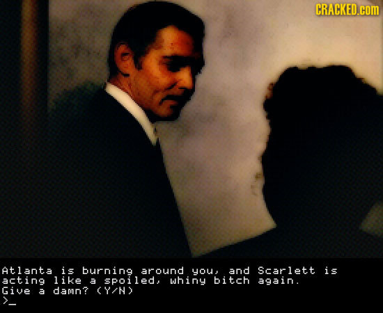 CRACKED.com Atlanta is burning around you, and Scarlett is acting like A spoiled, whiny bitch again. Give a damn? (YINY