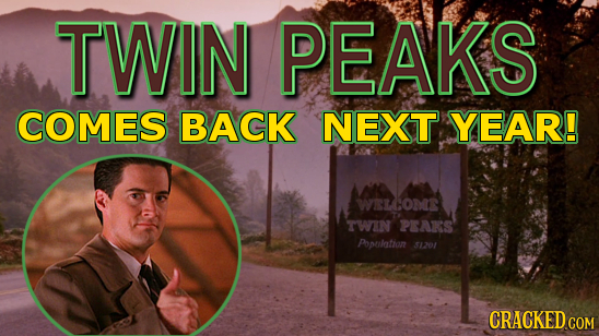 TWIN PEAKS COMES BACK NEXT. YEAR! WEOME TWIN PEAKS Popolatian 31201 CRACKED COM